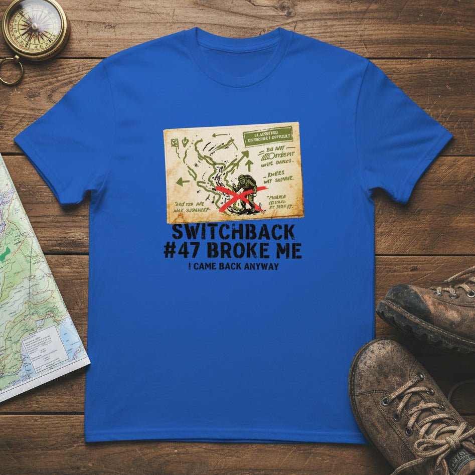 Switchback 47 Broke Me. I Came Back Anyway Hiking T-Shirt - Still Out There