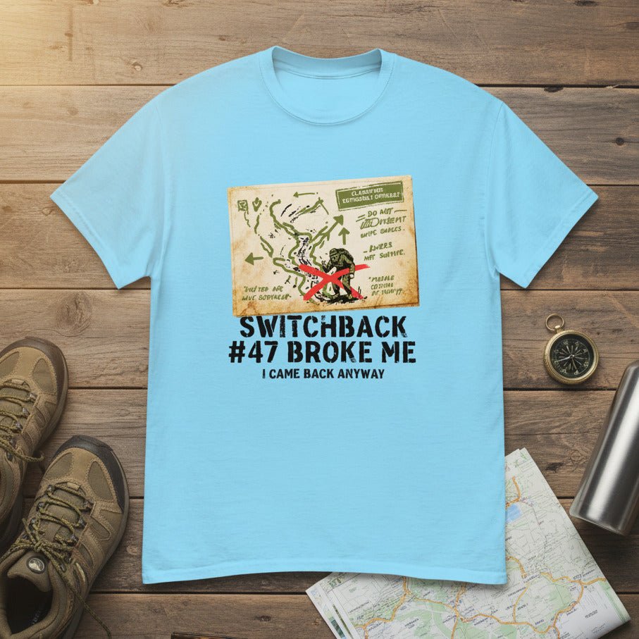 Switchback 47 Broke Me. I Came Back Anyway Hiking T-Shirt - Still Out There